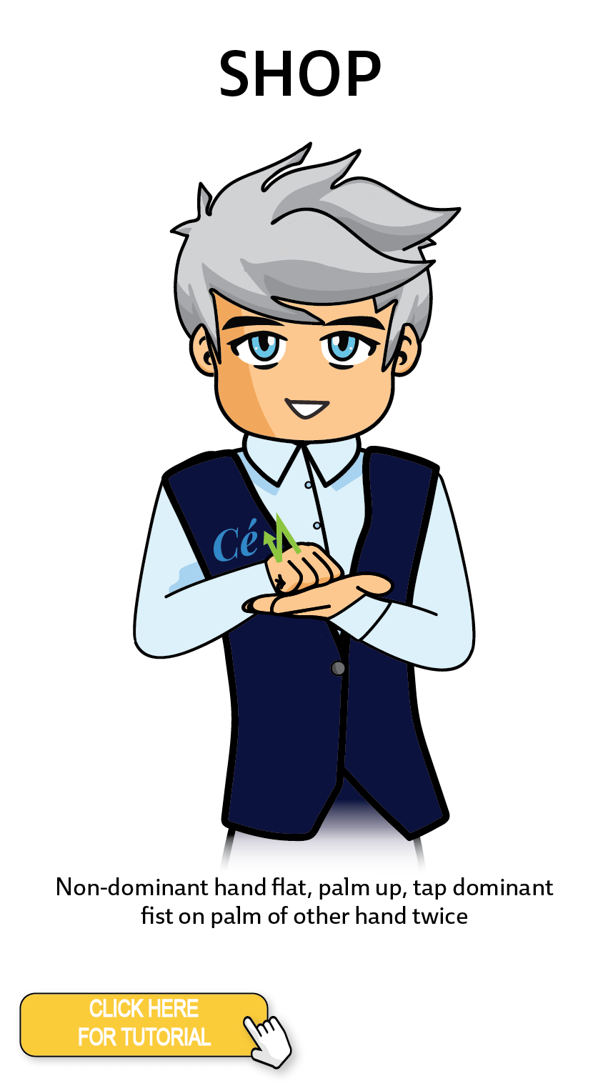 The Cérge character performing sign language for the word Shop. The Keyword Sign instructions are: Non-dominant hand flat, palm up, tap dominant fist on palm of other hand twice.